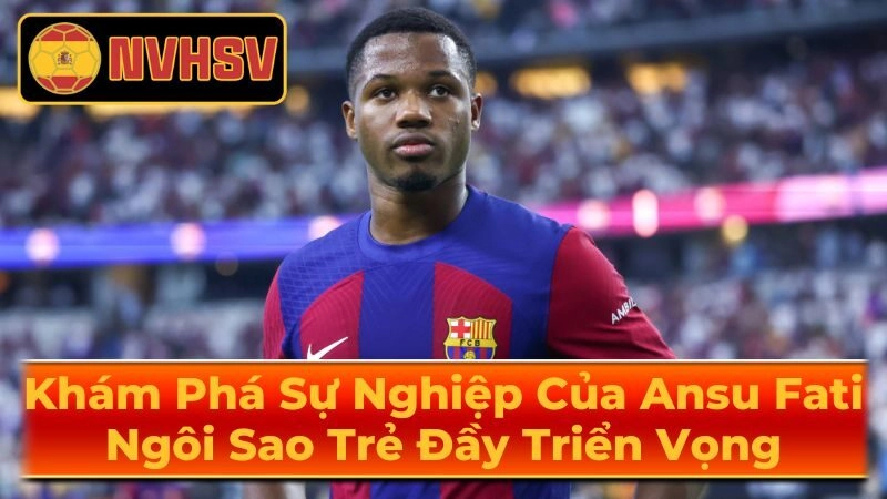 Sự Nghiệp Câu Lạc Bộ Của Ansu Fati