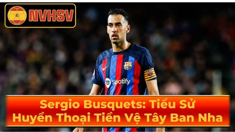 Sự Nghiệp Câu Lạc Bộ Của Sergio Busquets